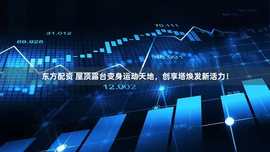 东方配资 屋顶露台变身运动天地，创享塔焕发新活力！